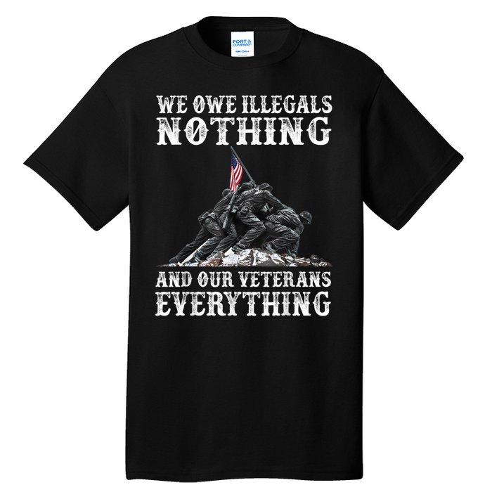 We Owe Illegals Nothing And Our Veterans Everything Tall T-Shirt