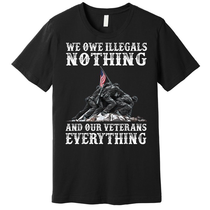 We Owe Illegals Nothing And Our Veterans Everything Premium T-Shirt