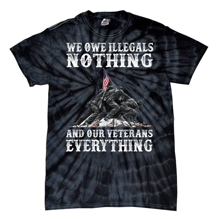 We Owe Illegals Nothing And Our Veterans Everything Tie-Dye T-Shirt