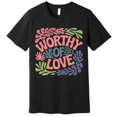 Worthy Of Love Inspirational Floral Pattern Premium T-Shirt