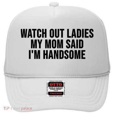 Watch Out Ladies My Mom Said Im Handsome High Crown Mesh Back Trucker Hat