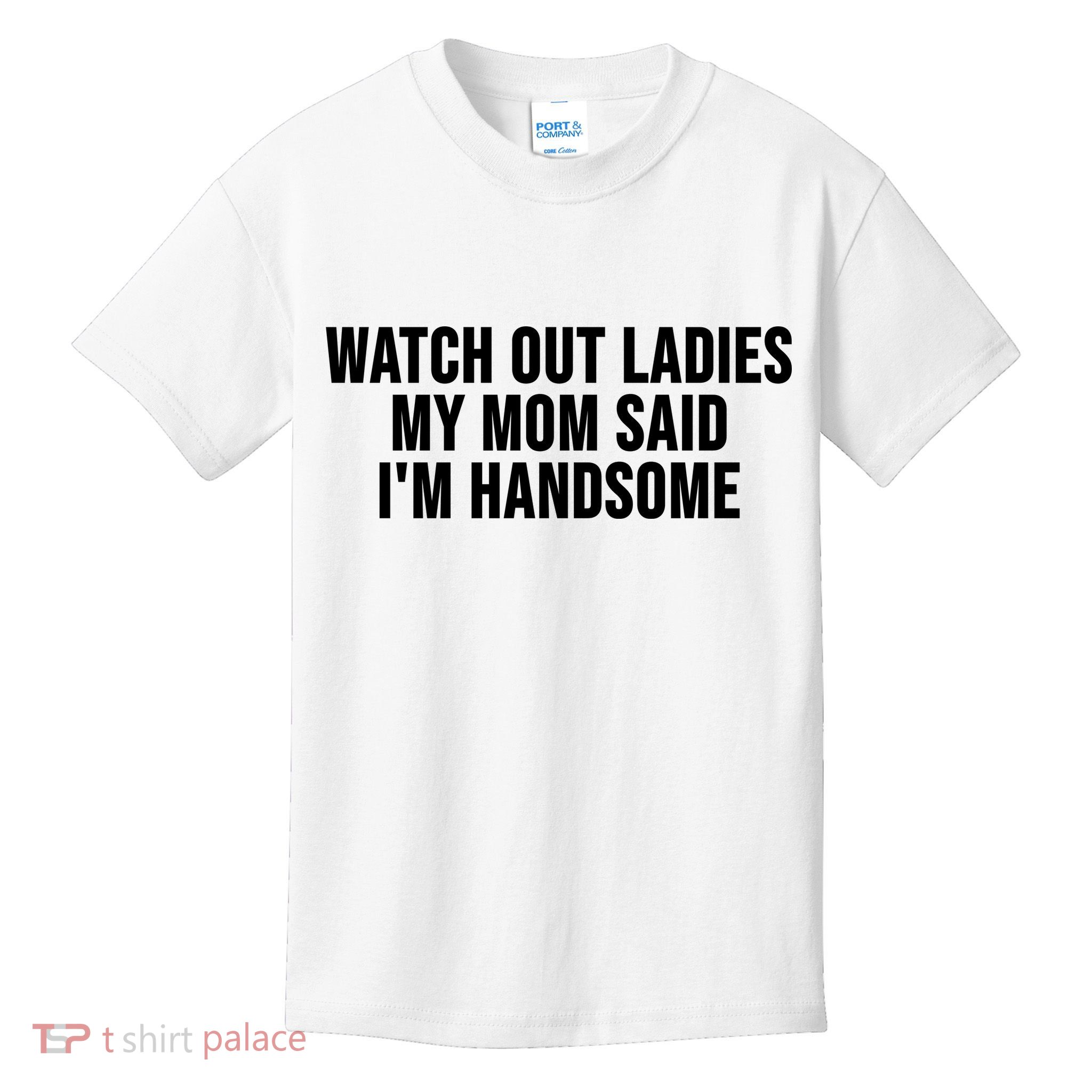 Watch Out Ladies My Mom Said Im Handsome Kids T-Shirt