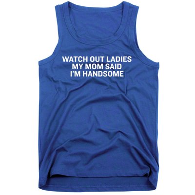 Watch Out Ladies My Mom Said Im Handsome Tank Top