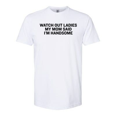 Watch Out Ladies My Mom Said Im Handsome Softstyle® CVC T-Shirt