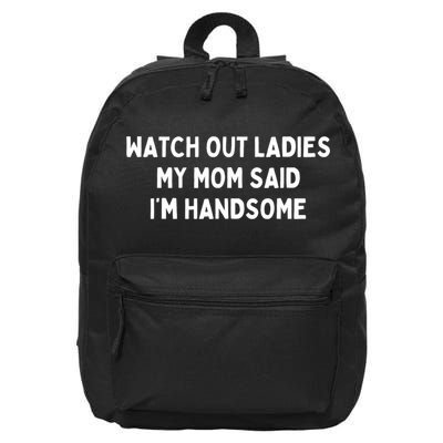 Watch Out Ladies My Mom Said Im Handsome 16 in Basic Backpack