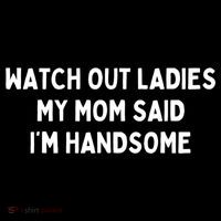 Watch Out Ladies My Mom Said Im Handsome Premium T-Shirt