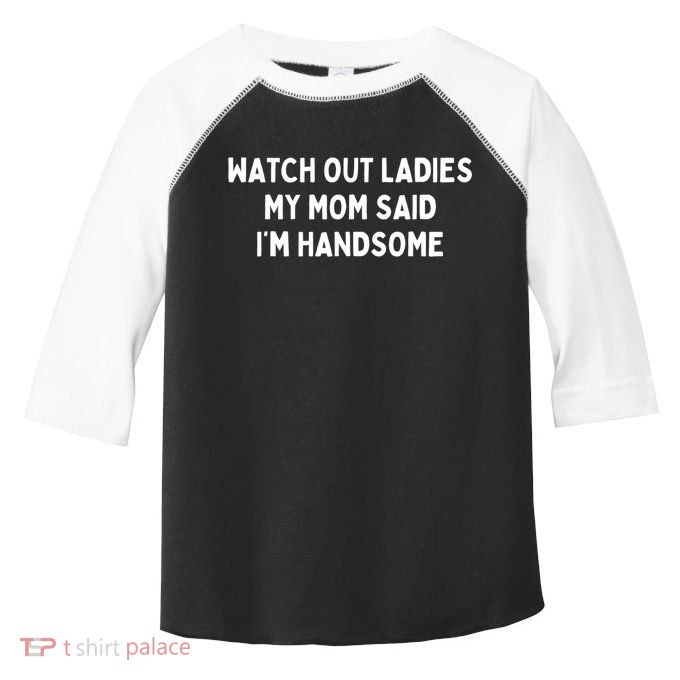 Watch Out Ladies My Mom Said Im Handsome Toddler Fine Jersey T-Shirt