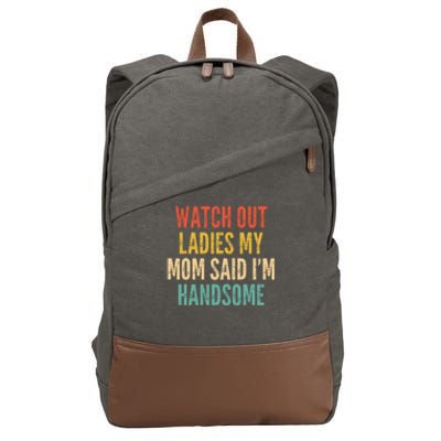 Watch Out Ladies My Mom Said Im Handsome Funny Vintage Cotton Canvas Backpack