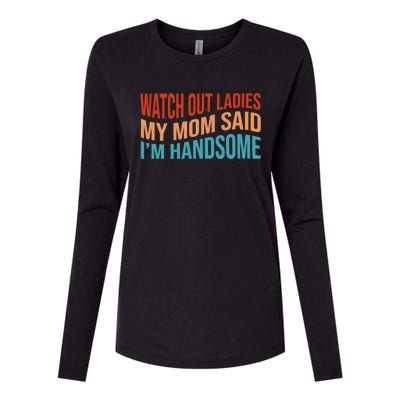 Watch Out Ladies My Mom Said Im Handsome Funny Vintage Womens Cotton Relaxed Long Sleeve T-Shirt