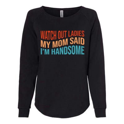 Watch Out Ladies My Mom Said Im Handsome Funny Vintage Womens California Wash Sweatshirt