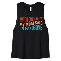 Watch Out Ladies My Mom Said Im Handsome Funny Vintage Women's Racerback Cropped Tank