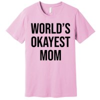 Worlds Okayest Mom Funny Premium T-Shirt