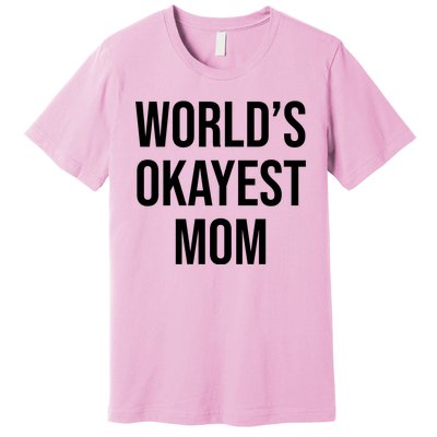 Worlds Okayest Mom Funny Premium T-Shirt