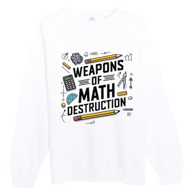 Weapons Of Math Destruction Funny Math Teacher Premium Crewneck Sweatshirt