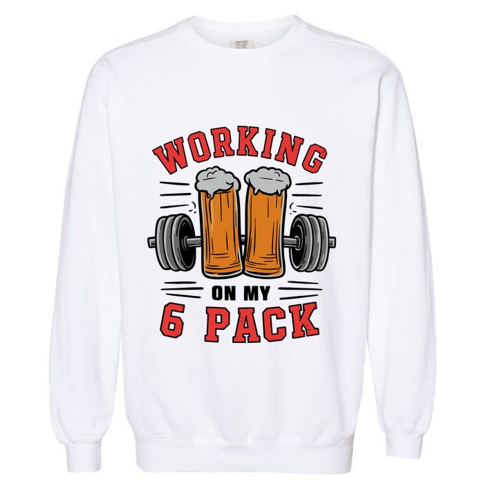 Working On My 6 Pack Beer Dad Funny Gymmer Garment-Dyed Sweatshirt