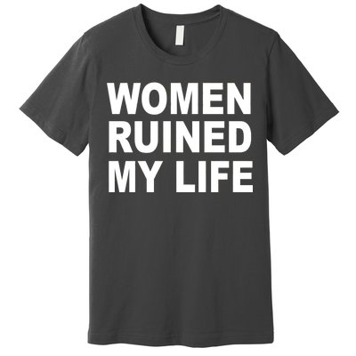 Women Ruined My Life Premium T-Shirt