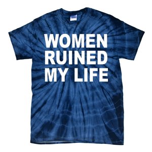 Women Ruined My Life Tie-Dye T-Shirt