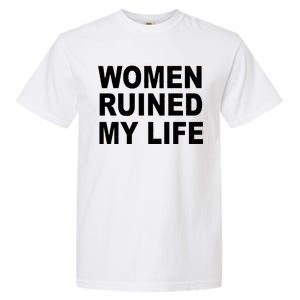 Women Ruined My Life Garment-Dyed Heavyweight T-Shirt