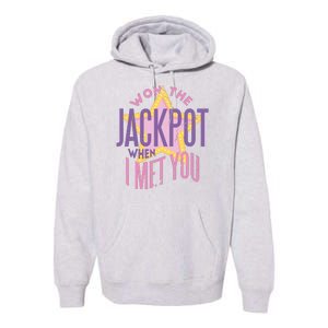 Won The Jackpot When I Met You Premium Hoodie