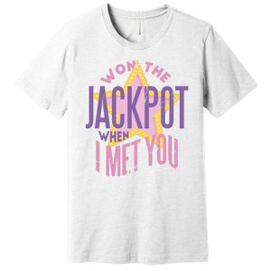 Won The Jackpot When I Met You Premium T-Shirt