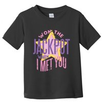 Won The Jackpot When I Met You Toddler T-Shirt