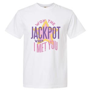 Won The Jackpot When I Met You Garment-Dyed Heavyweight T-Shirt