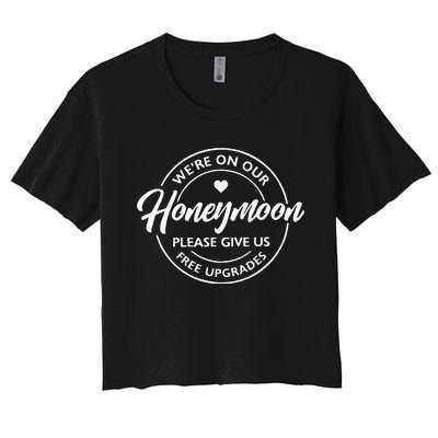 WeRe On Our Honeymoon Please Give Us Free Upgrades Women's Crop Top Tee