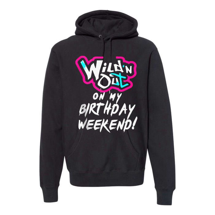 Wildn Out On My Birthday Weekend Party Fun Cute Vibrant Premium Hoodie