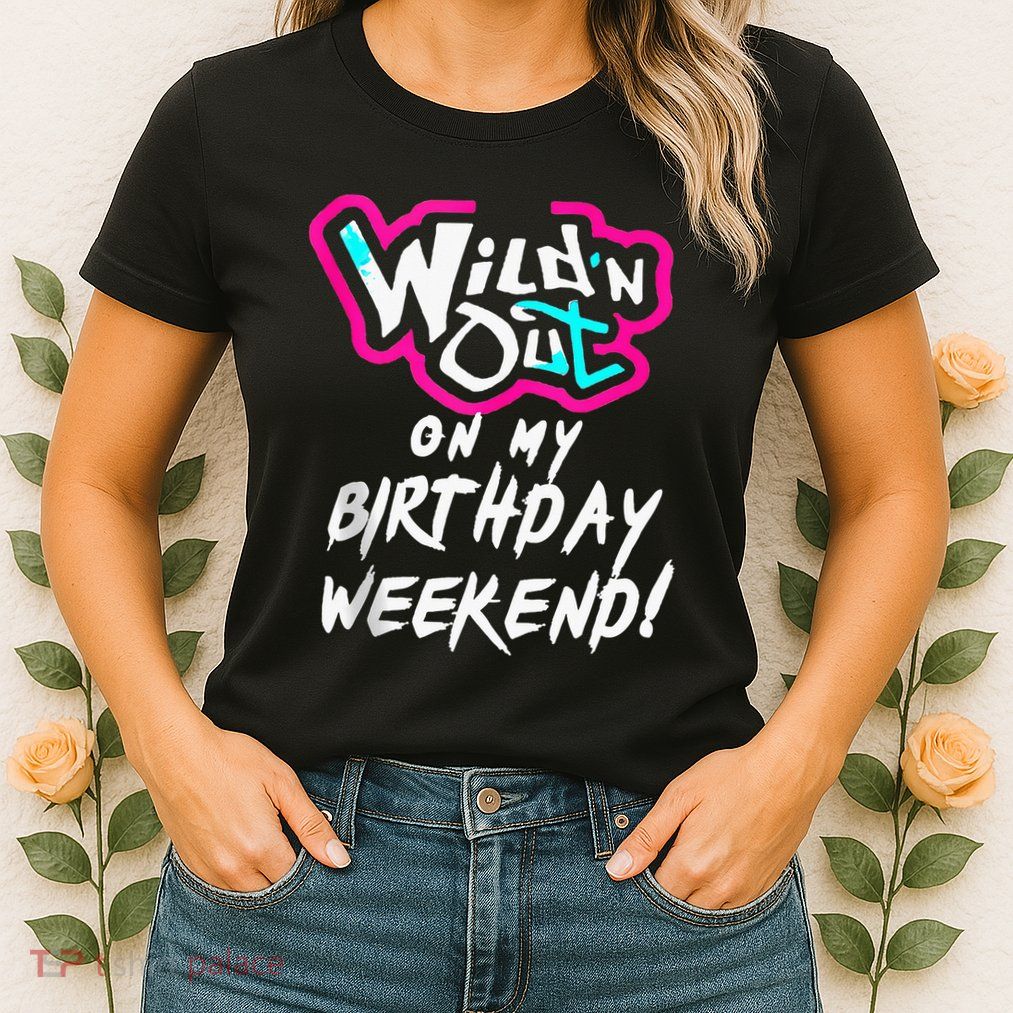 Wildn Out On My Birthday Weekend Party Fun Cute Vibrant Womens T-Shirt