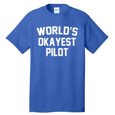 Worlds Okayest Pilot Funny Pilot Quote Funny Gift Tall T-Shirt