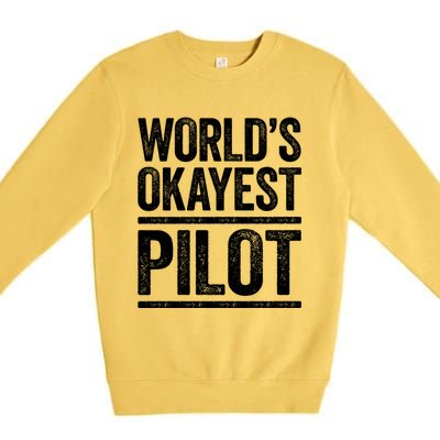 Worlds Okayest Pilot Cute Gift Best Pilot Ever Gift Cool Gift Premium Crewneck Sweatshirt