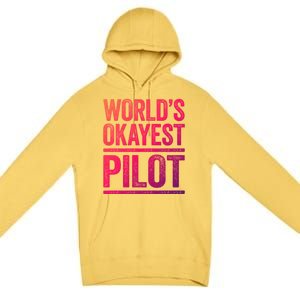 Worlds Okayest Pilot Gift Best Pilot Ever Gift Meaningful Gift Premium Pullover Hoodie