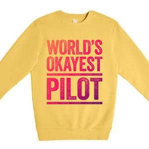 Worlds Okayest Pilot Gift Best Pilot Ever Gift Meaningful Gift Premium Crewneck Sweatshirt