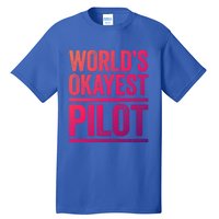 Worlds Okayest Pilot Gift Best Pilot Ever Gift Meaningful Gift Tall T-Shirt