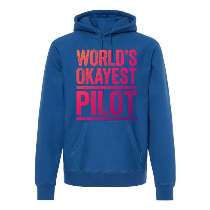 Worlds Okayest Pilot Gift Best Pilot Ever Gift Meaningful Gift Premium Hoodie