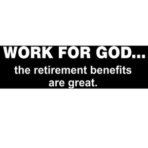 Work For God The Retirement Pan Is Great Bumper Sticker