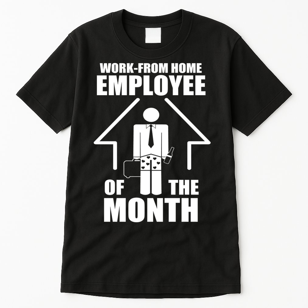 Work From Home Employee Of The Month Tall T-Shirt