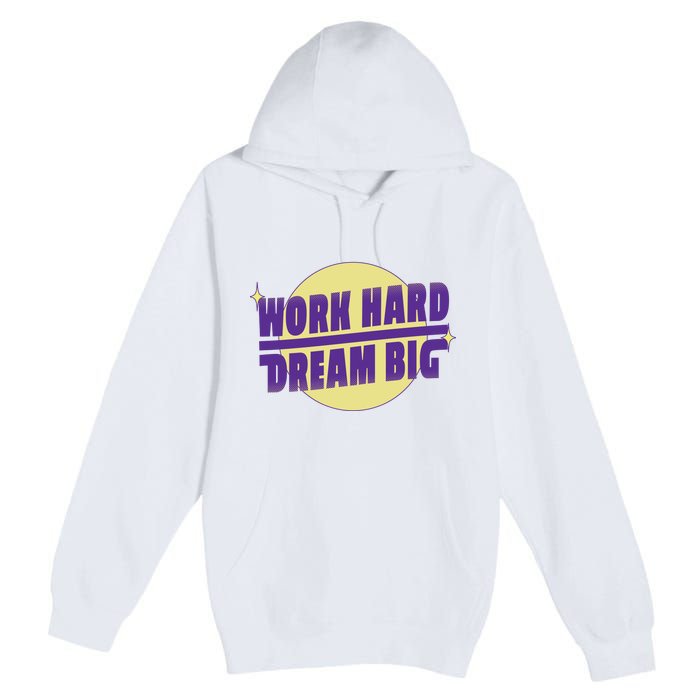 Work Hard Dream Big Premium Pullover Hoodie