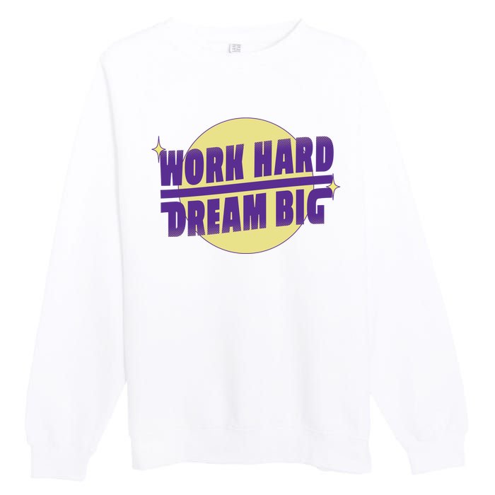 Work Hard Dream Big Premium Crewneck Sweatshirt