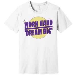 Work Hard Dream Big Premium T-Shirt