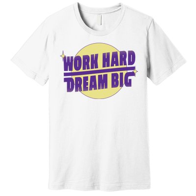 Work Hard Dream Big Premium T-Shirt