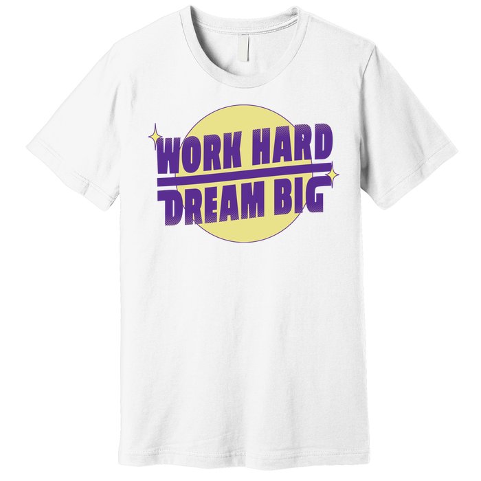 Work Hard Dream Big Premium T-Shirt