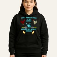 Work In My Garden Hang Out With My Chickens Hoodie