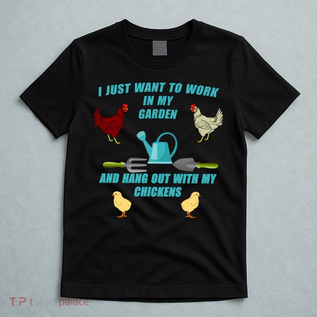 Work In My Garden Hang Out With My Chickens T-Shirt