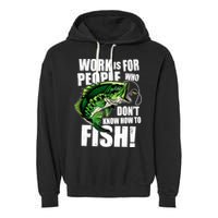 Work Is For People Who Don't Know How To Fish Garment-Dyed Fleece Hoodie