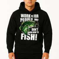 Work Is For People Who Don't Know How To Fish Hoodie