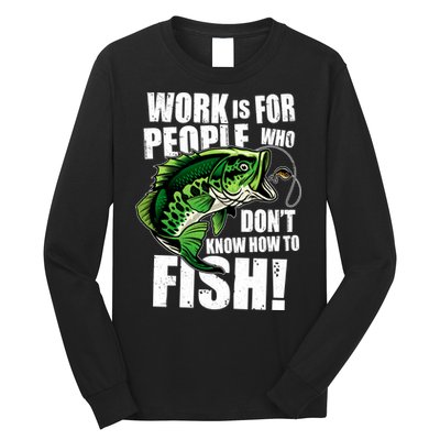 Work Is For People Who Don't Know How To Fish Long Sleeve Shirt