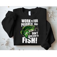 Work Is For People Who Don't Know How To Fish Sweatshirt