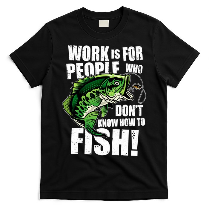 Work Is For People Who Don't Know How To Fish T-Shirt