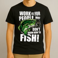 Work Is For People Who Don't Know How To Fish T-Shirt